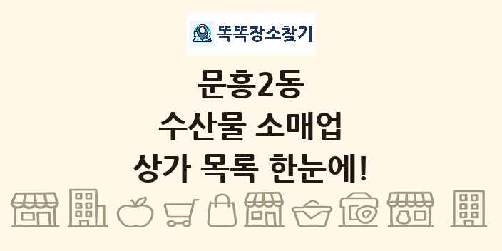 문흥2동 수산물 소매업 상가 목록 및 정보