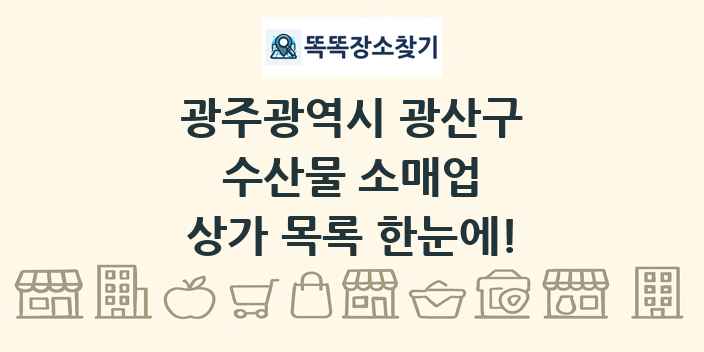 광주광역시 광산구 수산물 소매업 상가 목록 및 정보