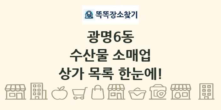 광명6동 수산물 소매업 상가 목록 및 정보