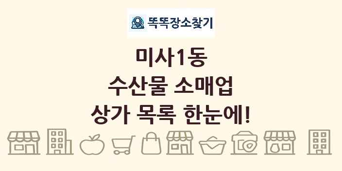 미사1동 수산물 소매업 상가 목록 및 정보
