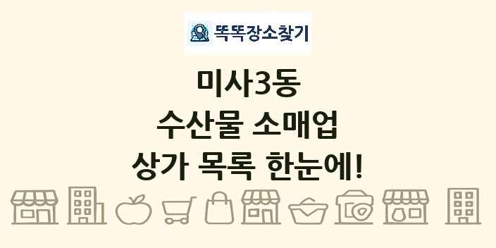 미사3동 수산물 소매업 상가 목록 및 정보