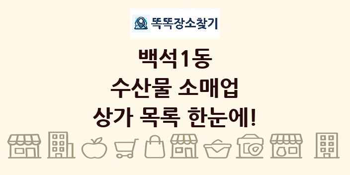 백석1동 수산물 소매업 상가 목록 및 정보