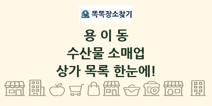 용이동 수산물 소매업 상가 목록 및 정보