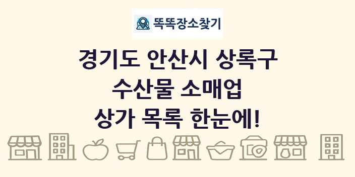 경기도 안산시 상록구 수산물 소매업 상가 목록 및 정보