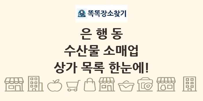 은행동 수산물 소매업 상가 목록 및 정보