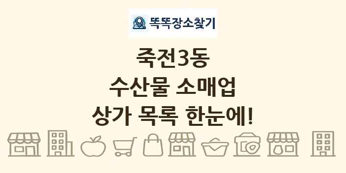 죽전3동 수산물 소매업 상가 목록 및 정보