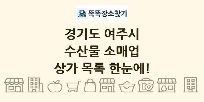 경기도 여주시 수산물 소매업 상가 목록 및 정보