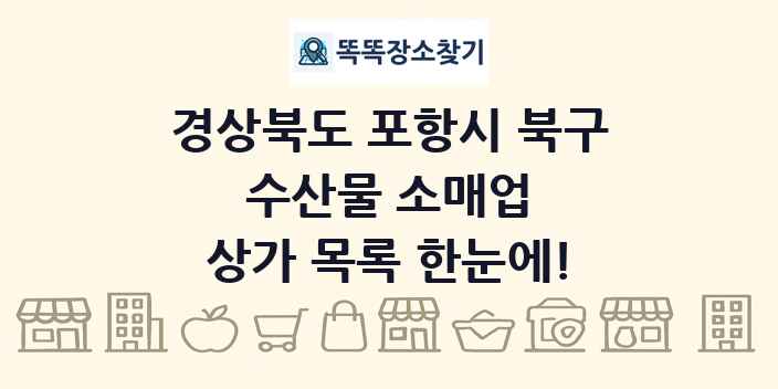 경상북도 포항시 북구 수산물 소매업 상가 목록 및 정보