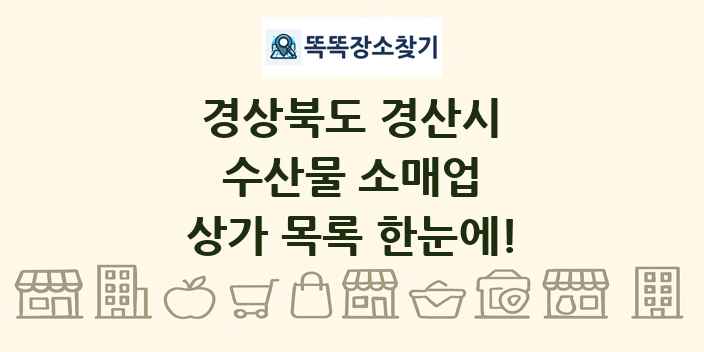 경상북도 경산시 수산물 소매업 상가 목록 및 정보