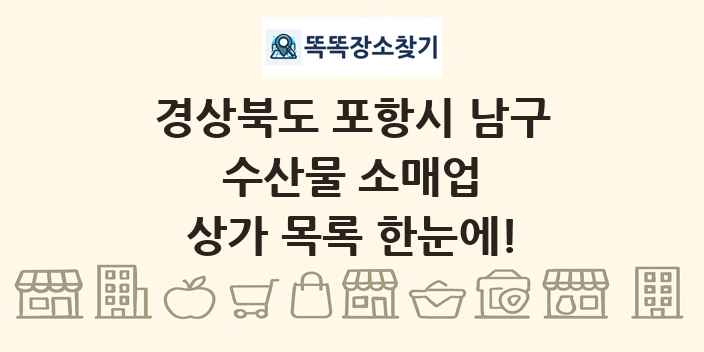 경상북도 포항시 남구 수산물 소매업 상가 목록 및 정보
