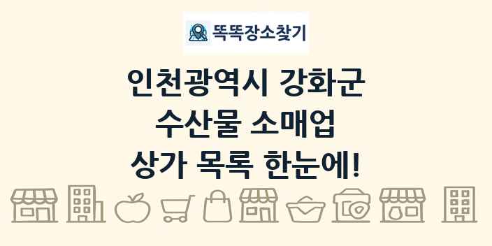 인천광역시 강화군 수산물 소매업 상가 목록 및 정보
