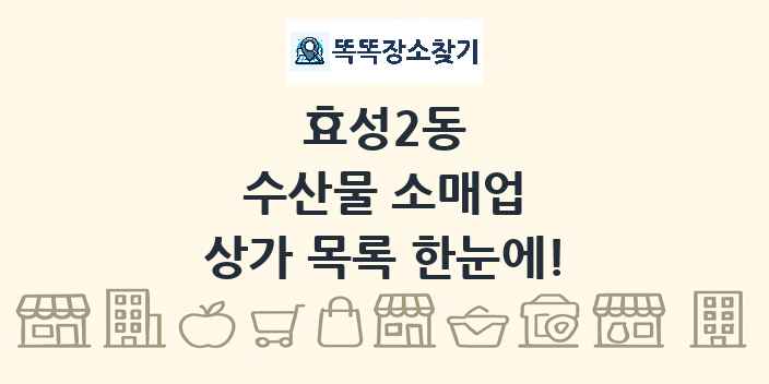 효성2동 수산물 소매업 상가 목록 및 정보