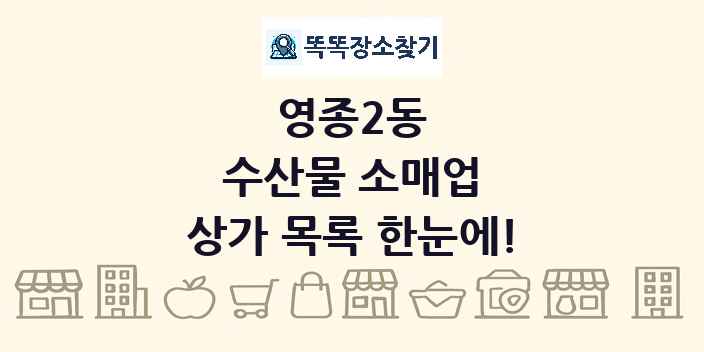 영종2동 수산물 소매업 상가 목록 및 정보