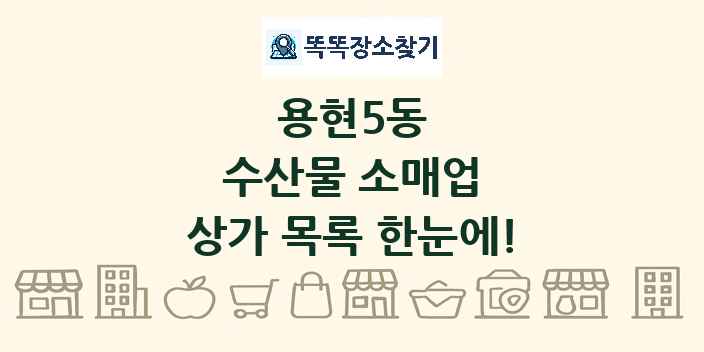 용현5동 수산물 소매업 상가 목록 및 정보
