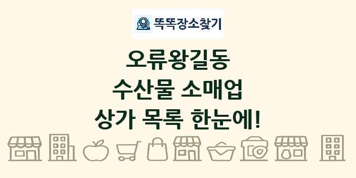 오류왕길동 수산물 소매업 상가 목록 및 정보