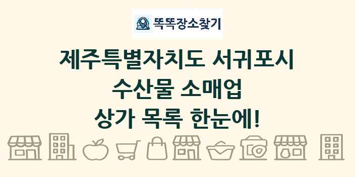 제주특별자치도 서귀포시 수산물 소매업 상가 목록 및 정보