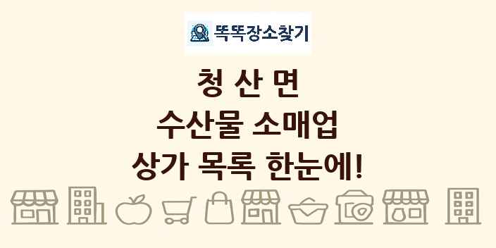 청산면 수산물 소매업 상가 목록 및 정보