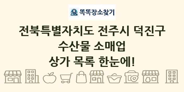 전북특별자치도 전주시 덕진구 수산물 소매업 상가 목록 및 정보