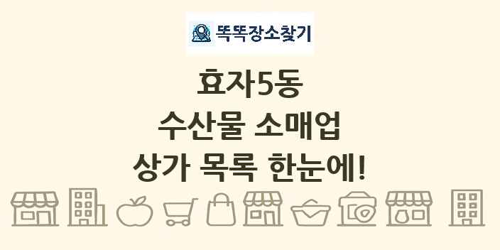 효자5동 수산물 소매업 상가 목록 및 정보