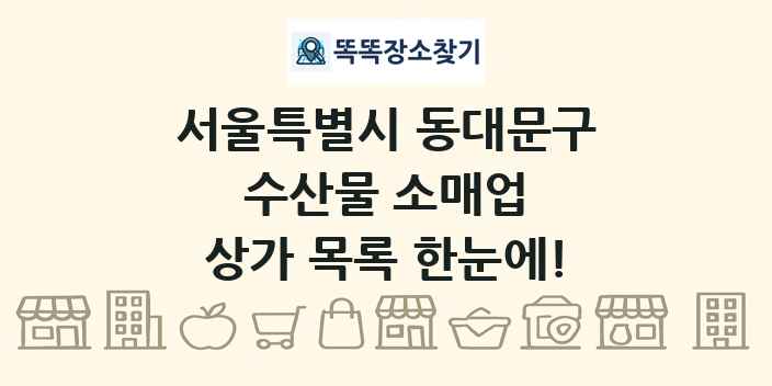 서울특별시 동대문구 수산물 소매업 상가 목록 및 정보