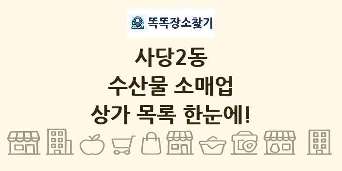 사당2동 수산물 소매업 상가 목록 및 정보