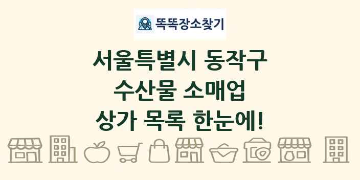 서울특별시 동작구 수산물 소매업 상가 목록 및 정보