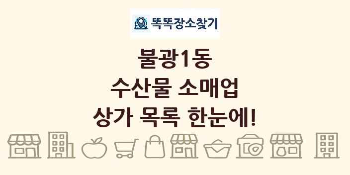 불광1동 수산물 소매업 상가 목록 및 정보