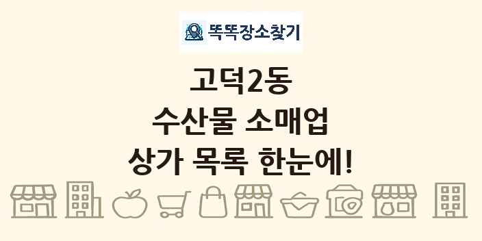 고덕2동 수산물 소매업 상가 목록 및 정보