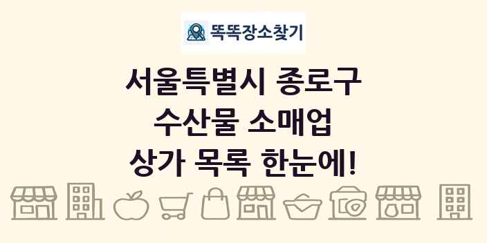 서울특별시 종로구 수산물 소매업 상가 목록 및 정보