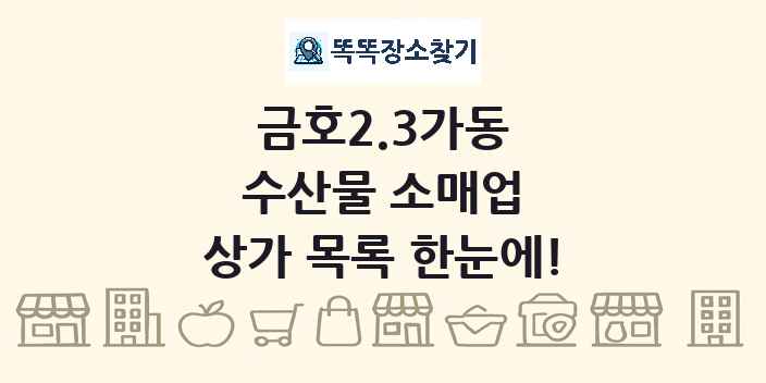 금호2.3가동 수산물 소매업 상가 목록 및 정보