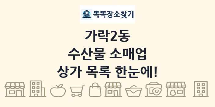 가락2동 수산물 소매업 상가 목록 및 정보