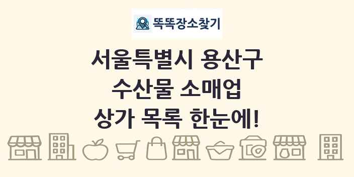 서울특별시 용산구 수산물 소매업 상가 목록 및 정보