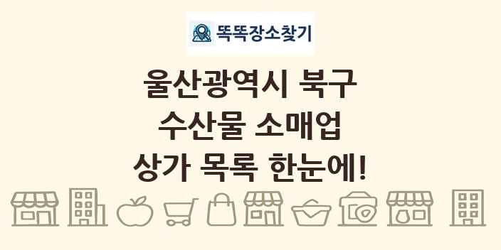 울산광역시 북구 수산물 소매업 상가 목록 및 정보