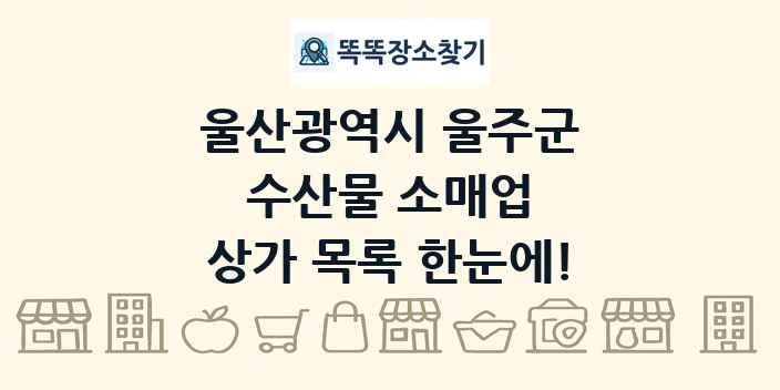 울산광역시 울주군 수산물 소매업 상가 목록 및 정보