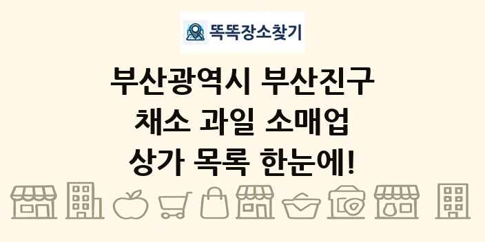 부산광역시 부산진구 채소 과일 소매업 상가 목록 및 정보