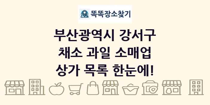 부산광역시 강서구 채소 과일 소매업 상가 목록 및 정보