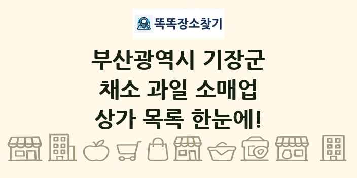 부산광역시 기장군 채소 과일 소매업 상가 목록 및 정보