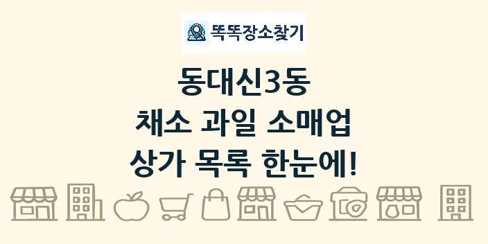 동대신3동 채소 과일 소매업 상가 목록 및 정보