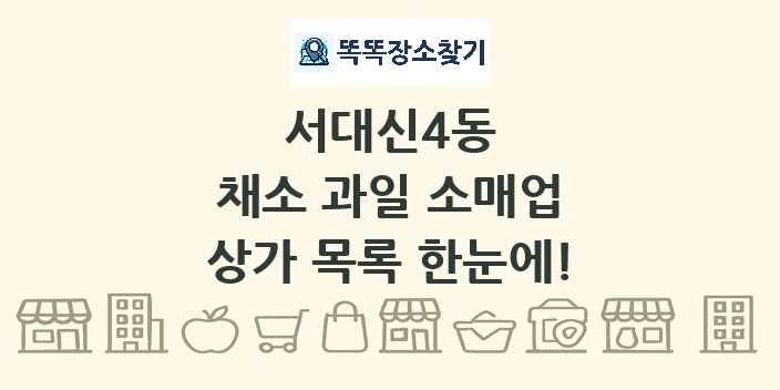 서대신4동 채소 과일 소매업 상가 목록 및 정보