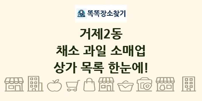 거제2동 채소 과일 소매업 상가 목록 및 정보