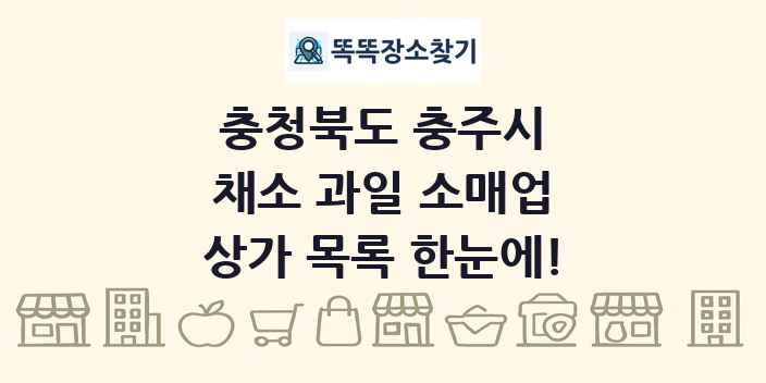 충청북도 충주시 채소 과일 소매업 상가 목록 및 정보
