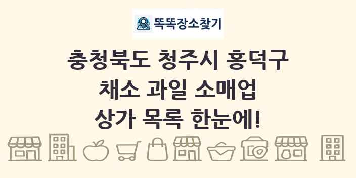 충청북도 청주시 흥덕구 채소 과일 소매업 상가 목록 및 정보