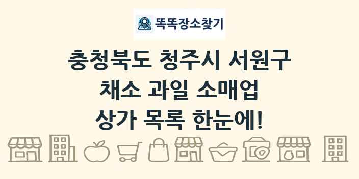 충청북도 청주시 서원구 채소 과일 소매업 상가 목록 및 정보