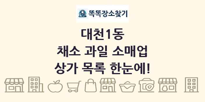 대천1동 채소 과일 소매업 상가 목록 및 정보