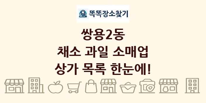 쌍용2동 채소 과일 소매업 상가 목록 및 정보