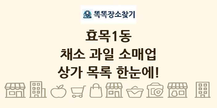 효목1동 채소 과일 소매업 상가 목록 및 정보