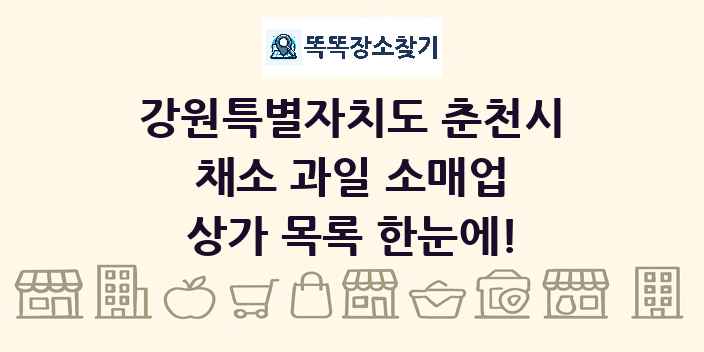 강원특별자치도 춘천시 채소 과일 소매업 상가 목록 및 정보