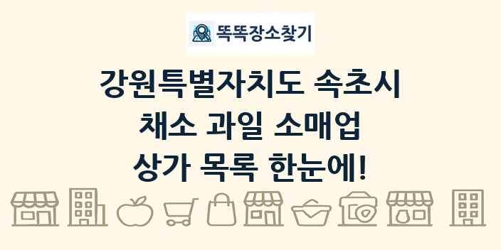 강원특별자치도 속초시 채소 과일 소매업 상가 목록 및 정보