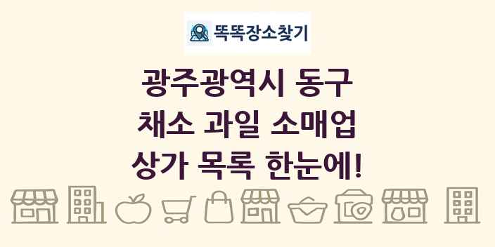 광주광역시 동구 채소 과일 소매업 상가 목록 및 정보