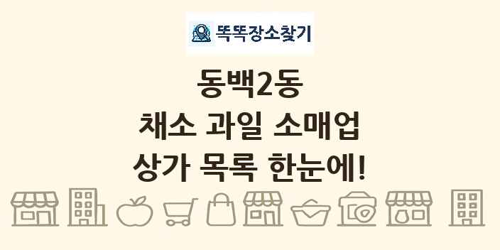 동백2동 채소 과일 소매업 상가 목록 및 정보